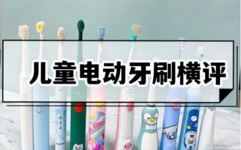 儿童电动牙刷排行榜(央视测评电动牙刷排名)