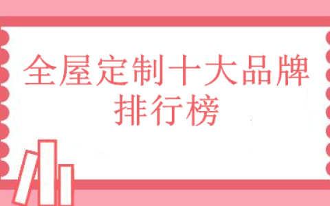 全屋定制家具排行榜(上门定制家具哪家好)