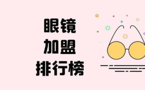 近视加盟店排行榜哪家好(眼镜加盟)